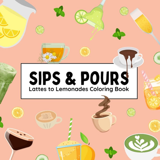 Sips & Pours - Lattes to Lemonades Coloring Book
